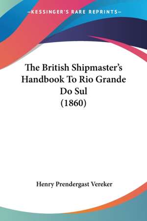 The British Shipmaster's Handbook To Rio Grande Do Sul (1860) de Henry Prendergast Vereker