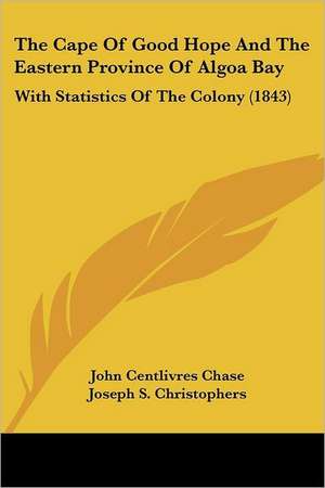 The Cape Of Good Hope And The Eastern Province Of Algoa Bay de John Centlivres Chase