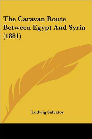 The Caravan Route Between Egypt And Syria (1881) de Ludwig Salvator