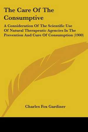 The Care Of The Consumptive de Charles Fox Gardiner