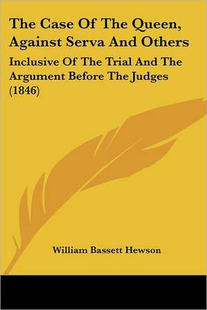 The Case Of The Queen, Against Serva And Others de William Bassett Hewson