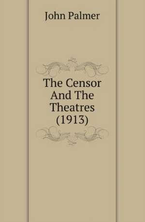 The Censor And The Theatres (1913) de John Palmer