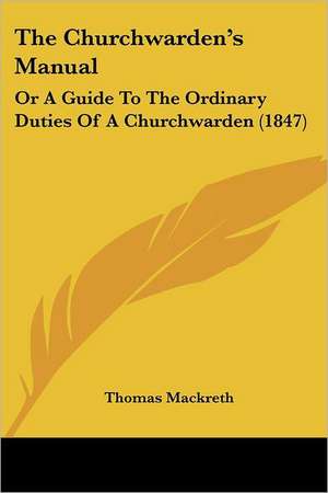 The Churchwarden's Manual de Thomas Mackreth