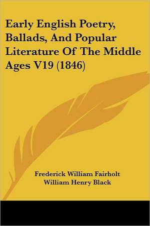 Early English Poetry, Ballads, And Popular Literature Of The Middle Ages V19 (1846) de Frederick William Fairholt