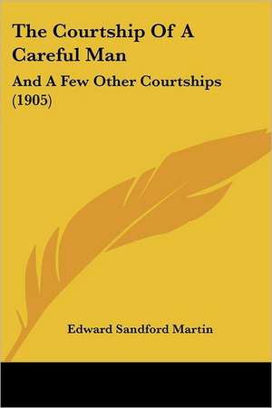 The Courtship Of A Careful Man de Edward Sandford Martin