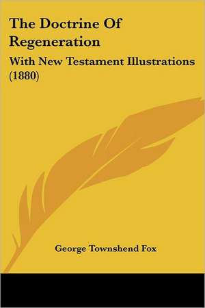 The Doctrine Of Regeneration de George Townshend Fox