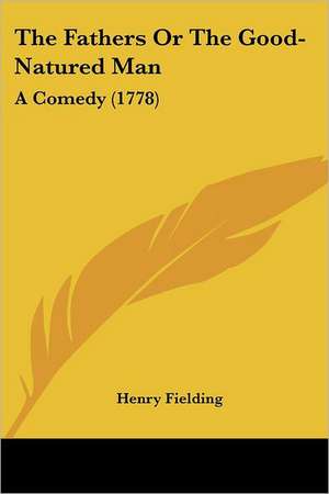 The Fathers Or The Good-Natured Man de Henry Fielding