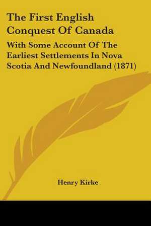 The First English Conquest Of Canada de Henry Kirke