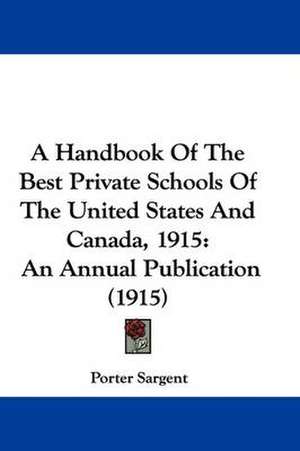 A Handbook Of The Best Private Schools Of The United States And Canada, 1915 de Porter Sargent