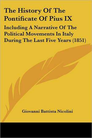 The History Of The Pontificate Of Pius IX de Giovanni Battista Nicolini