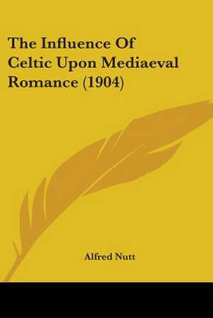 The Influence Of Celtic Upon Mediaeval Romance (1904) de Alfred Nutt