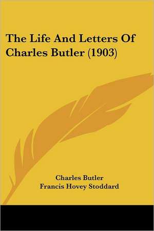 The Life And Letters Of Charles Butler (1903) de Charles Butler