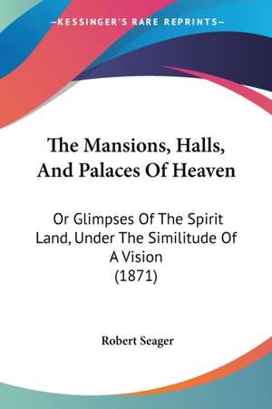 The Mansions, Halls, And Palaces Of Heaven de Robert Seager