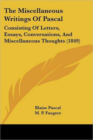 The Miscellaneous Writings Of Pascal de Blaise Pascal