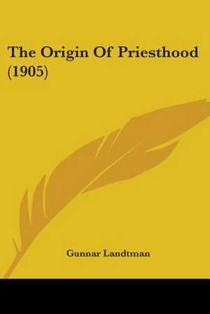 The Origin Of Priesthood (1905) de Gunnar Landtman