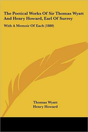 The Poetical Works Of Sir Thomas Wyatt And Henry Howard, Earl Of Surrey de Thomas Wyatt