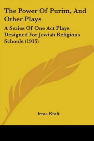 The Power Of Purim, And Other Plays de Irma Kraft