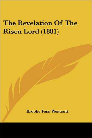 The Revelation Of The Risen Lord (1881) de Brooke Foss Westcott