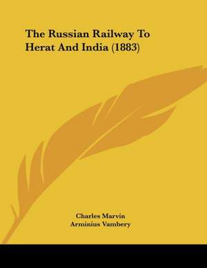 The Russian Railway To Herat And India (1883) de Charles Marvin