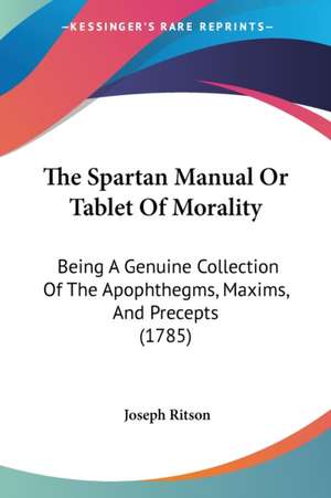 The Spartan Manual Or Tablet Of Morality de Joseph Ritson