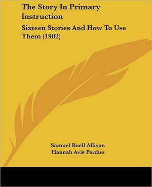 The Story In Primary Instruction de Samuel Buell Allison