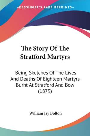 The Story Of The Stratford Martyrs de William Jay Bolton