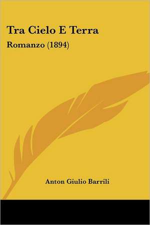 Tra Cielo E Terra de Anton Giulio Barrili