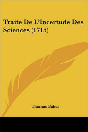 Traite De L'Incertude Des Sciences (1715) de Thomas Baker