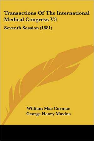 Transactions Of The International Medical Congress V3 de William Mac Cormac