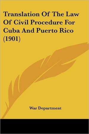 Translation Of The Law Of Civil Procedure For Cuba And Puerto Rico (1901) de War Department