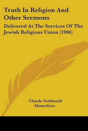 Truth In Religion And Other Sermons de Claude Goldsmid Montefiore