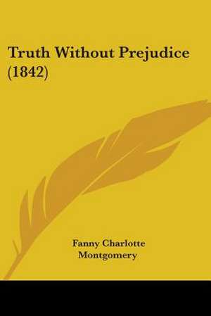 Truth Without Prejudice (1842) de Fanny Charlotte Montgomery