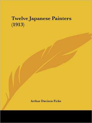 Twelve Japanese Painters (1913) de Arthur Davison Ficke