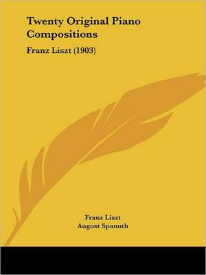 Twenty Original Piano Compositions de Franz Liszt