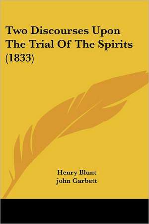 Two Discourses Upon The Trial Of The Spirits (1833) de Henry Blunt