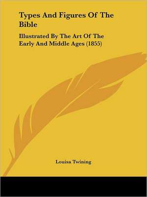 Types And Figures Of The Bible de Louisa Twining