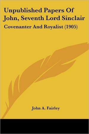 Unpublished Papers Of John, Seventh Lord Sinclair de John A. Fairley