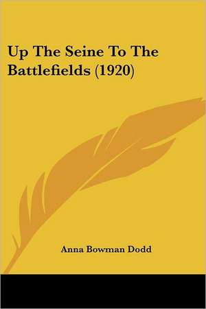 Up The Seine To The Battlefields (1920) de Anna Bowman Dodd