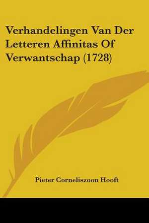 Verhandelingen Van Der Letteren Affinitas Of Verwantschap (1728) de Pieter Corneliszoon Hooft