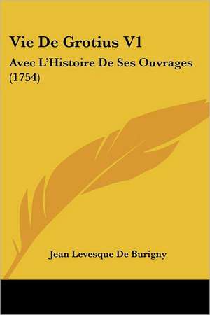 Vie De Grotius V1 de Jean Levesque De Burigny