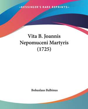 Vita B. Joannis Nepomuceni Martyris (1725) de Bohuslaus Balbinus