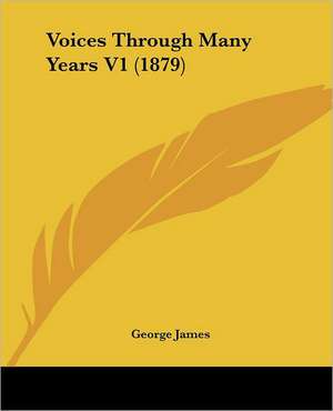 Voices Through Many Years V1 (1879) de George James