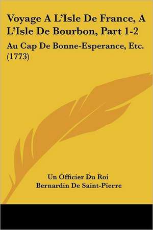 Voyage A L'Isle De France, A L'Isle De Bourbon, Part 1-2 de Un Officier Du Roi