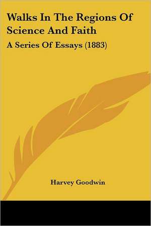 Walks In The Regions Of Science And Faith de Harvey Goodwin