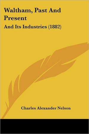 Waltham, Past And Present de Charles Alexander Nelson