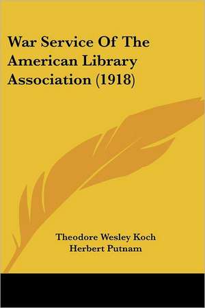 War Service Of The American Library Association (1918) de Theodore Wesley Koch