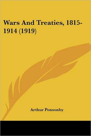 Wars And Treaties, 1815-1914 (1919) de Arthur Ponsonby