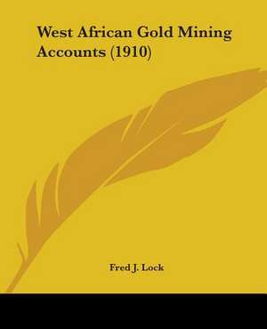 West African Gold Mining Accounts (1910) de Fred J. Lock