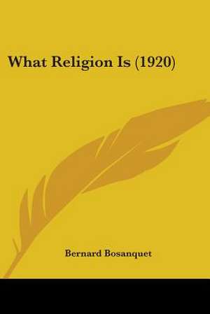 What Religion Is (1920) de Bernard Bosanquet