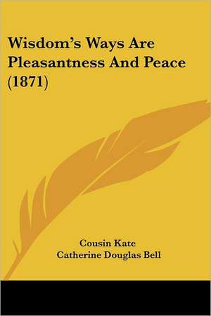 Wisdom's Ways Are Pleasantness And Peace (1871) de Cousin Kate